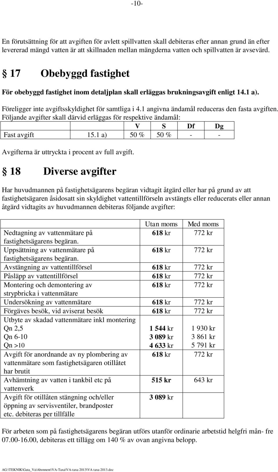 1 angivna ändamål reduceras den fasta avgiften. Följande avgifter skall därvid erläggas för respektive ändamål: V S Df Dg Fast avgift 15.