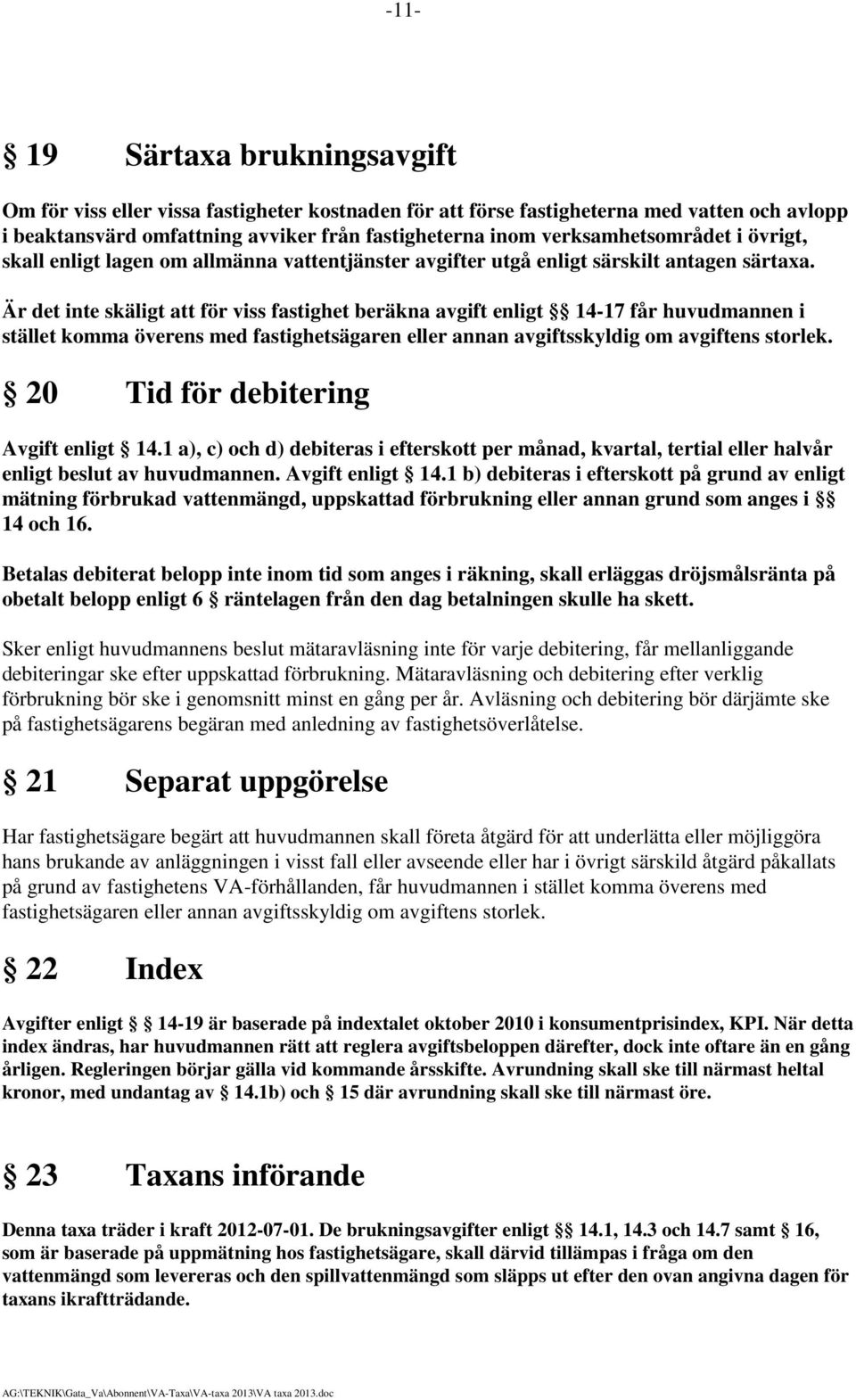 Är det inte skäligt att för viss fastighet beräkna avgift enligt 14-17 får huvudmannen i stället komma överens med fastighetsägaren eller annan avgiftsskyldig om avgiftens storlek.