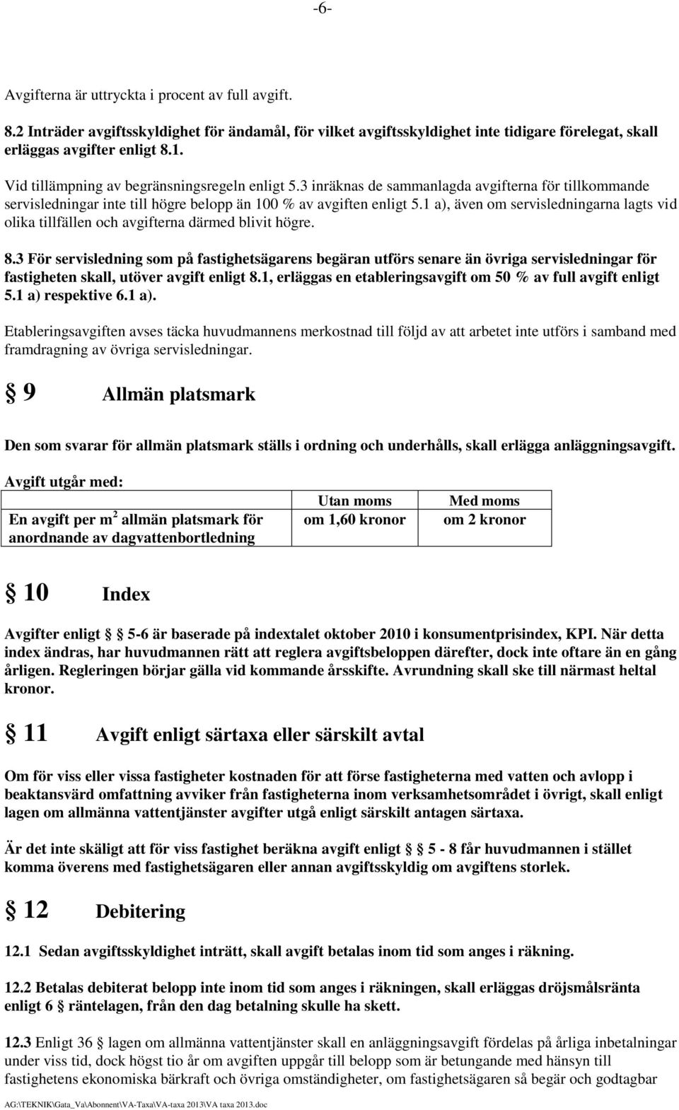 1 a), även om servisledningarna lagts vid olika tillfällen och avgifterna därmed blivit högre. 8.