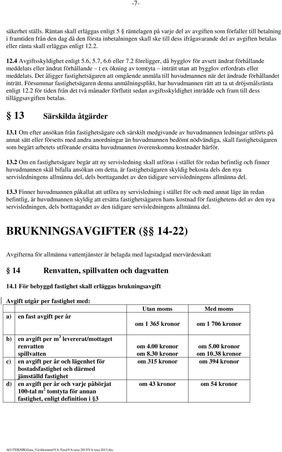 betalas eller ränta skall erläggas enligt 12.2. 12.4 Avgiftsskyldighet enligt 5.6, 5.7, 6.6 eller 7.