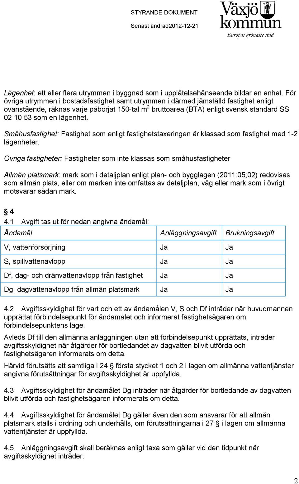 lägenhet. Småhusfastighet: Fastighet som enligt fastighetstaxeringen är klassad som fastighet med 1-2 lägenheter.