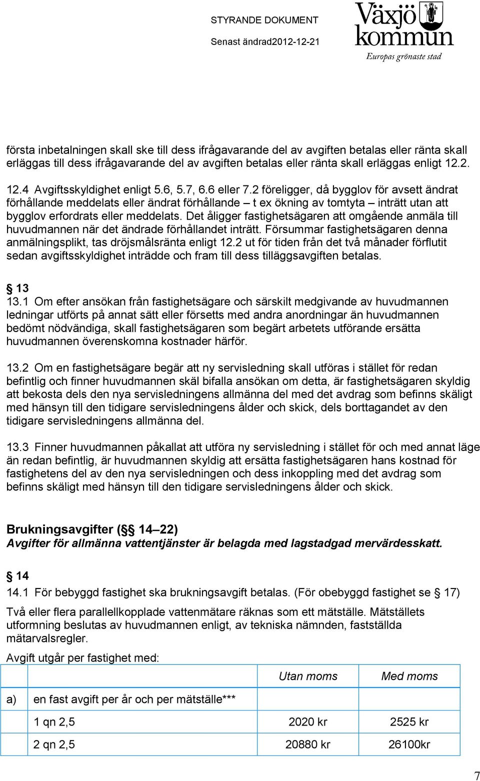 2 föreligger, då bygglov för avsett ändrat förhållande meddelats eller ändrat förhållande t ex ökning av tomtyta inträtt utan att bygglov erfordrats eller meddelats.