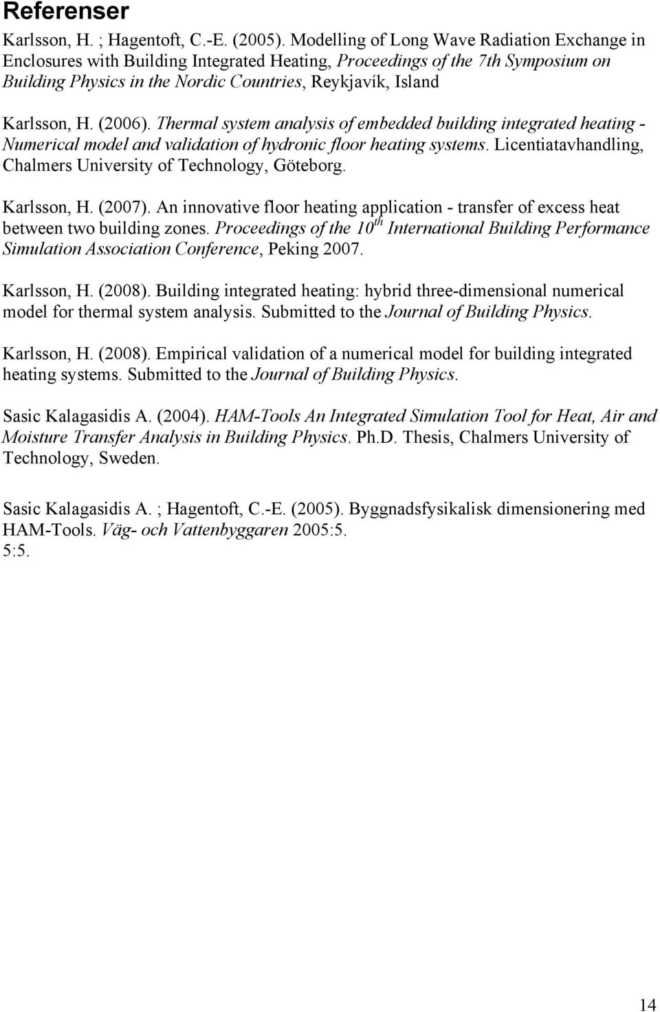 (2006). Thermal system analysis of embedded building integrated heating - Numerical model and validation of hydronic floor heating systems.