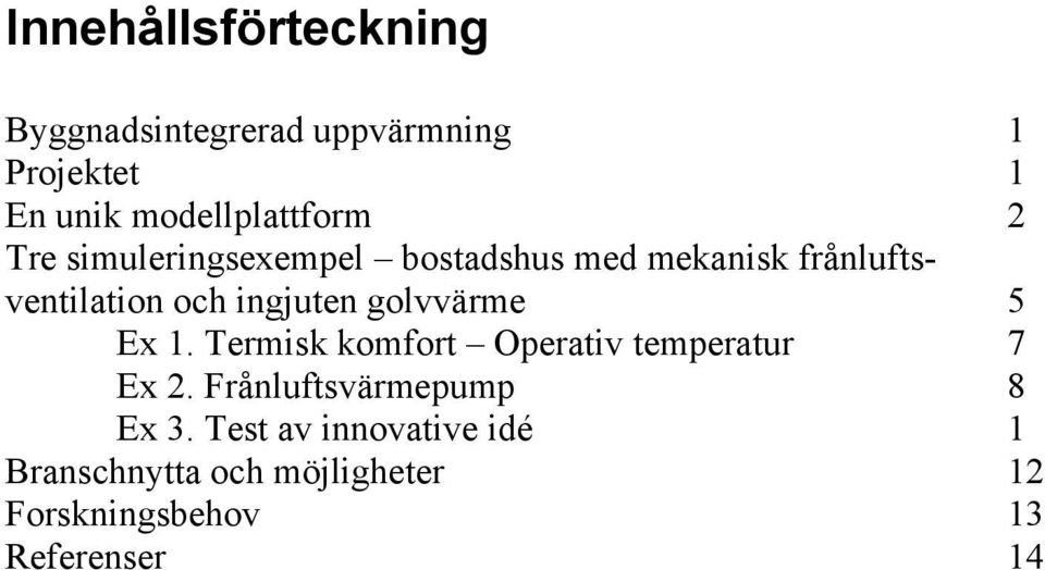 och ingjuten golvvärme 5 Ex 1. Termisk komfort Operativ temperatur 7 Ex 2.