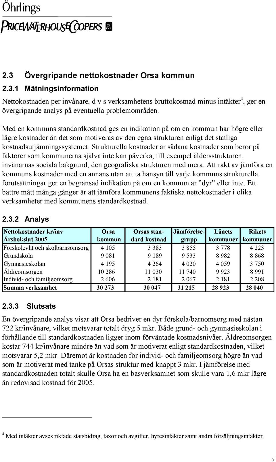 Strukturella kostnader är sådana kostnader som beror på faktorer som kommunerna själva inte kan påverka, till exempel åldersstrukturen, invånarnas sociala bakgrund, den geografiska strukturen med