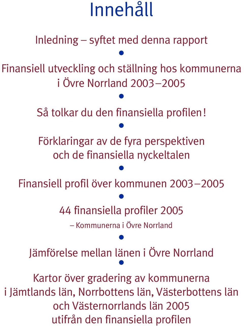 Förklaringar av de fyra perspektiven och de finansiella nyckeltalen Finansiell profil över kommunen 00 00 finansiella