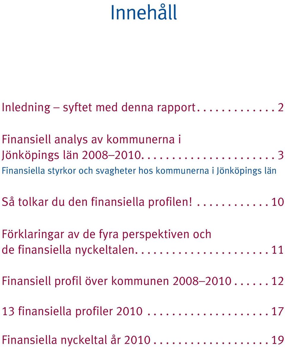 .. styrkor och svagheter hos kommunerna i Jönköpings län Så tolkar du den finansiella profilen!