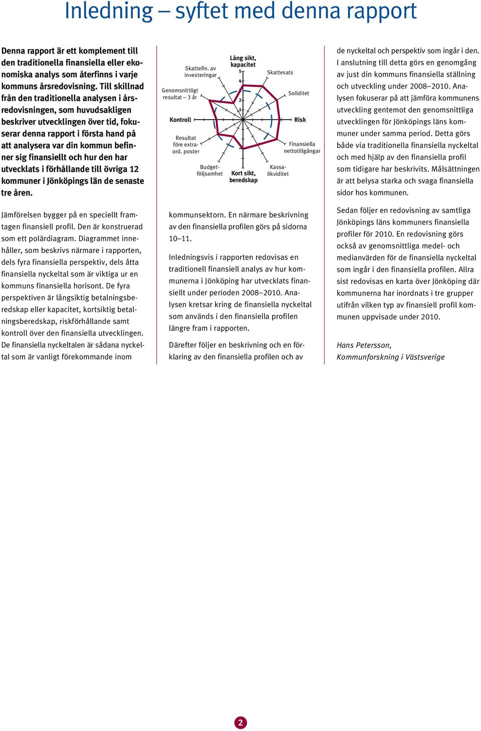 finansiellt och hur den har utvecklats i förhållande till övriga kommuner i Jönköpings län de senaste tre åren. resultat år de nyckeltal och pers pektiv som ingår i den.