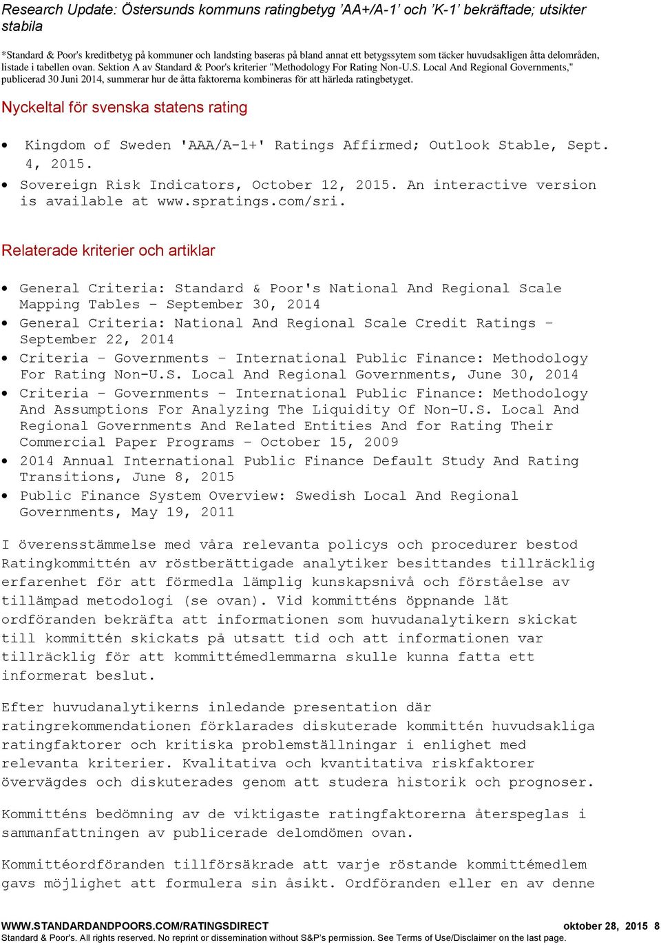 Nyckeltal för svenska statens rating Kingdom of Sweden 'AAA/A-1+' Ratings Affirmed; Outlook Stable, Sept. 4, 2015. Sovereign Risk Indicators, October 12, 2015.