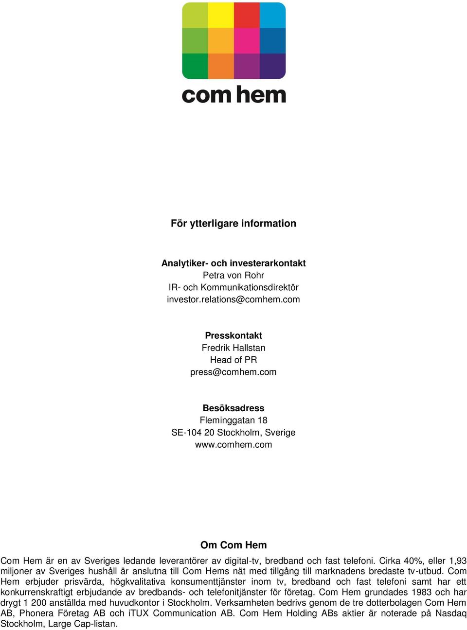 Cirka 40%, eller 1,93 miljoner av Sveriges hushåll är anslutna till Com Hems nät med tillgång till marknadens bredaste tv-utbud.