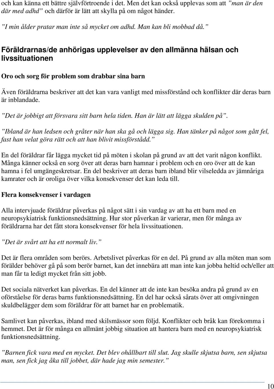 Föräldrarnas/de anhörigas upplevelser av den allmänna hälsan och livssituationen Oro och sorg för problem som drabbar sina barn Även föräldrarna beskriver att det kan vara vanligt med missförstånd