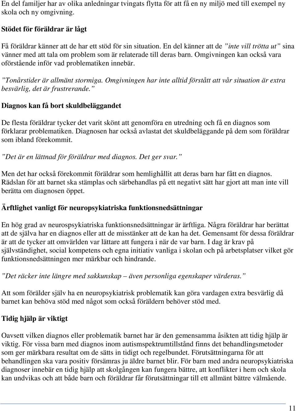 Omgivningen kan också vara oförstående inför vad problematiken innebär. Tonårstider är allmänt stormiga. Omgivningen har inte alltid förstått att vår situation är extra besvärlig, det är frustrerande.