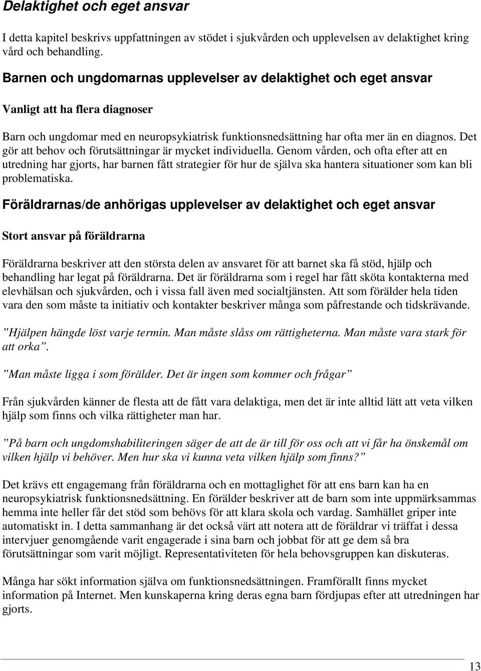Det gör att behov och förutsättningar är mycket individuella.