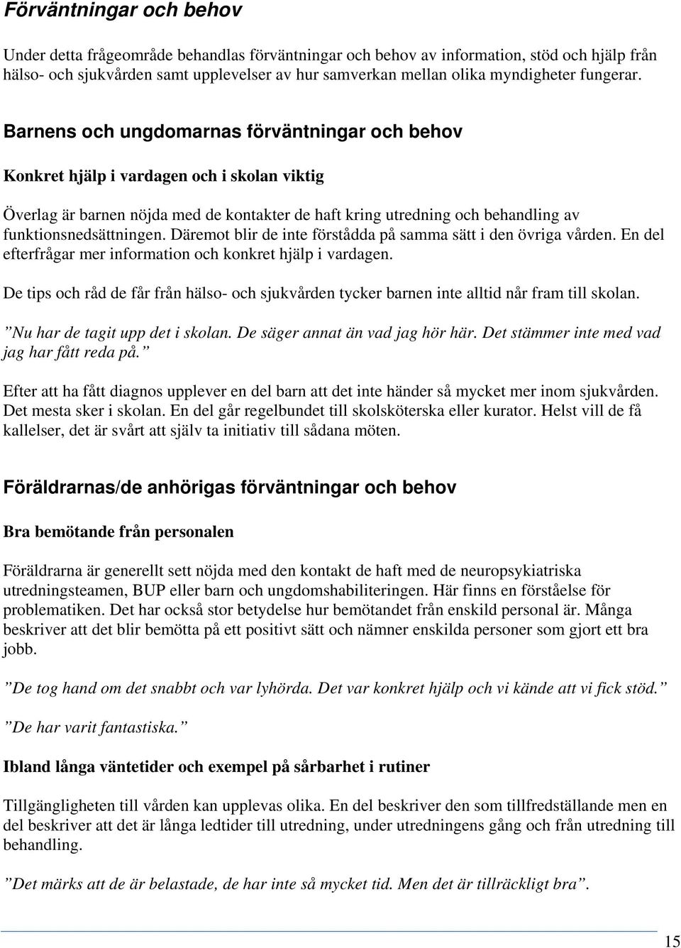 Barnens och ungdomarnas förväntningar och behov Konkret hjälp i vardagen och i skolan viktig Överlag är barnen nöjda med de kontakter de haft kring utredning och behandling av funktionsnedsättningen.