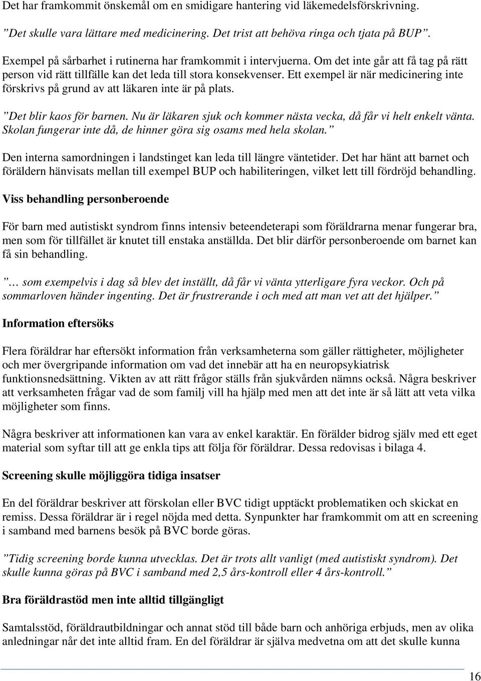 Ett exempel är när medicinering inte förskrivs på grund av att läkaren inte är på plats. Det blir kaos för barnen. Nu är läkaren sjuk och kommer nästa vecka, då får vi helt enkelt vänta.