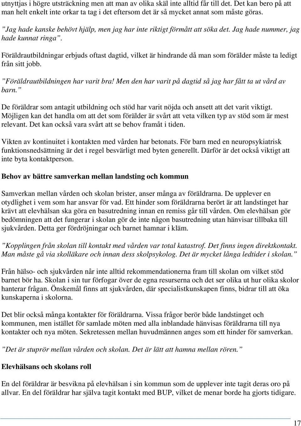 Föräldrautbildningar erbjuds oftast dagtid, vilket är hindrande då man som förälder måste ta ledigt från sitt jobb. Föräldrautbildningen har varit bra!