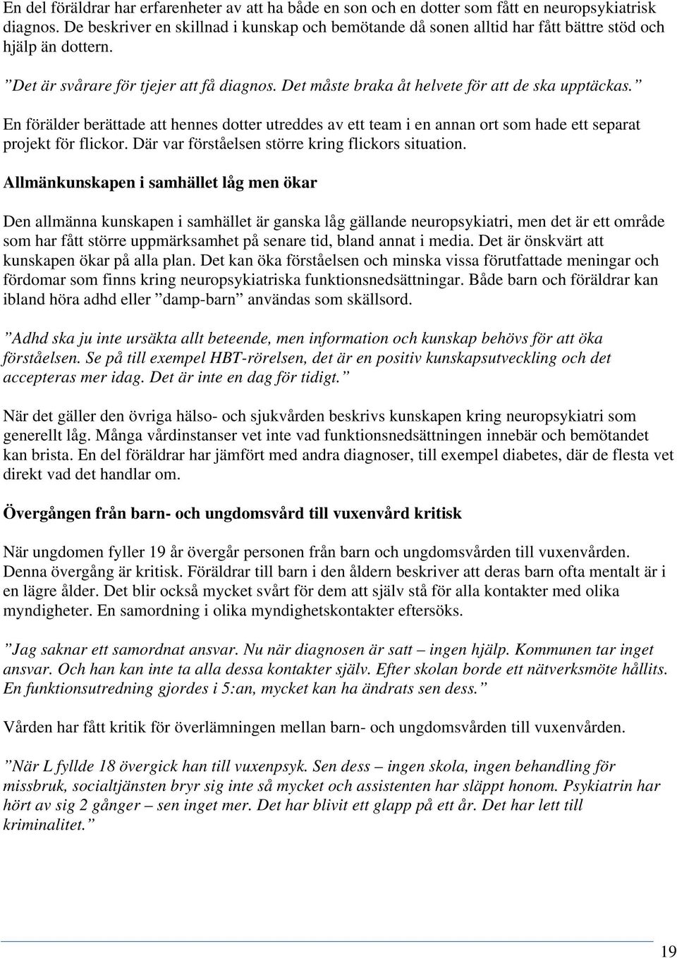 Det måste braka åt helvete för att de ska upptäckas. En förälder berättade att hennes dotter utreddes av ett team i en annan ort som hade ett separat projekt för flickor.