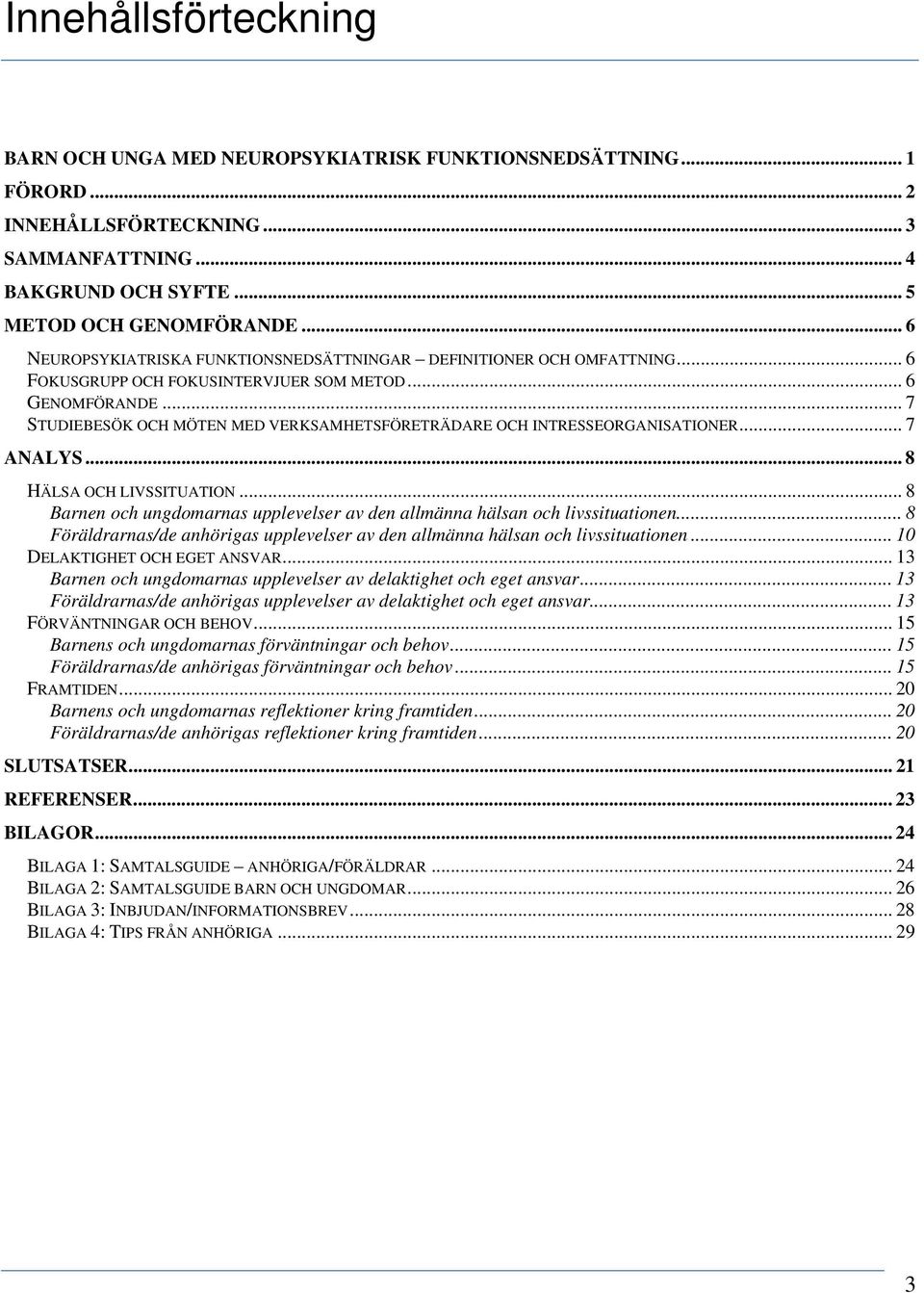 .. 7 STUDIEBESÖK OCH MÖTEN MED VERKSAMHETSFÖRETRÄDARE OCH INTRESSEORGANISATIONER... 7 ANALYS... 8 HÄLSA OCH LIVSSITUATION.