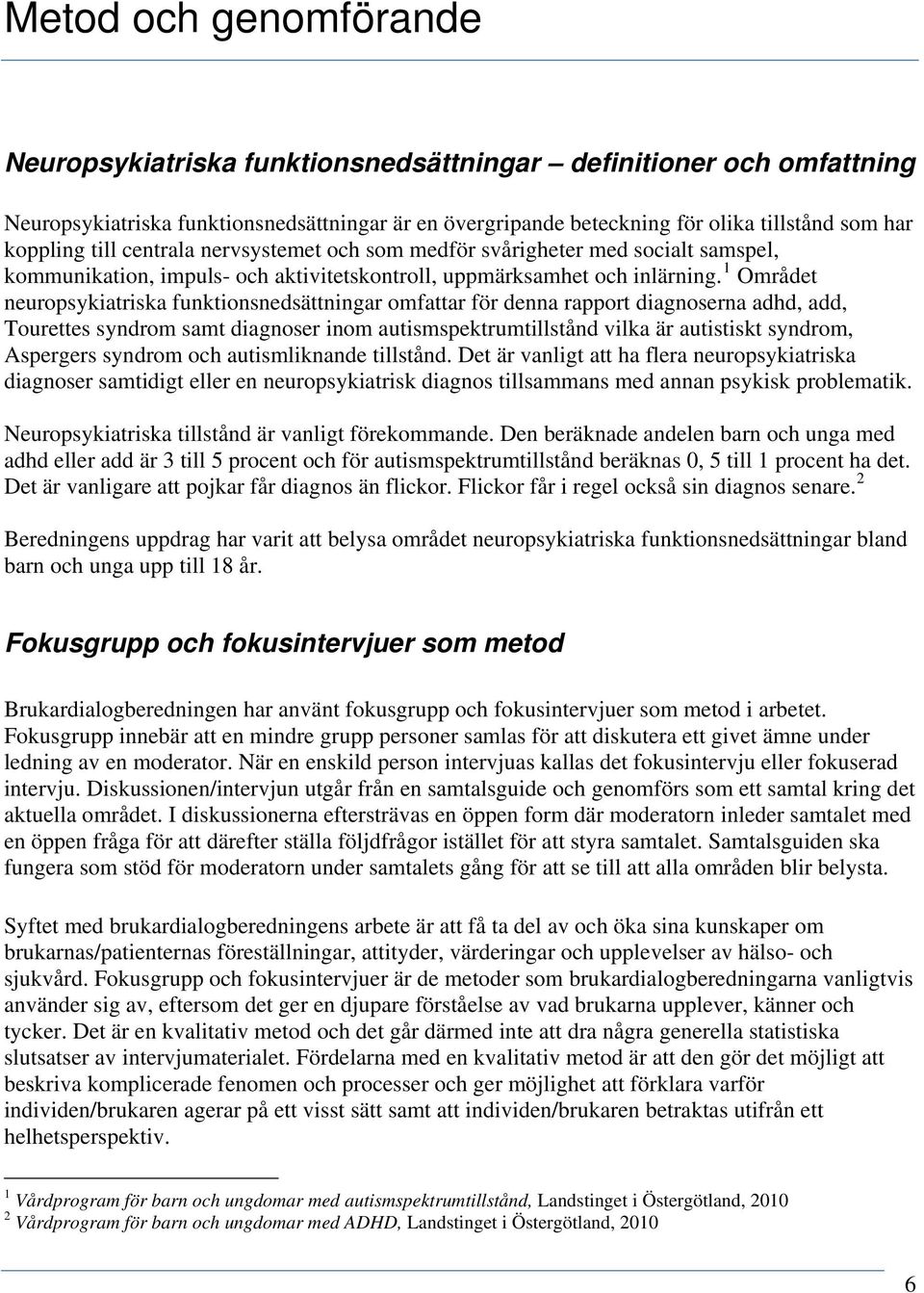 1 Området neuropsykiatriska funktionsnedsättningar omfattar för denna rapport diagnoserna adhd, add, Tourettes syndrom samt diagnoser inom autismspektrumtillstånd vilka är autistiskt syndrom,