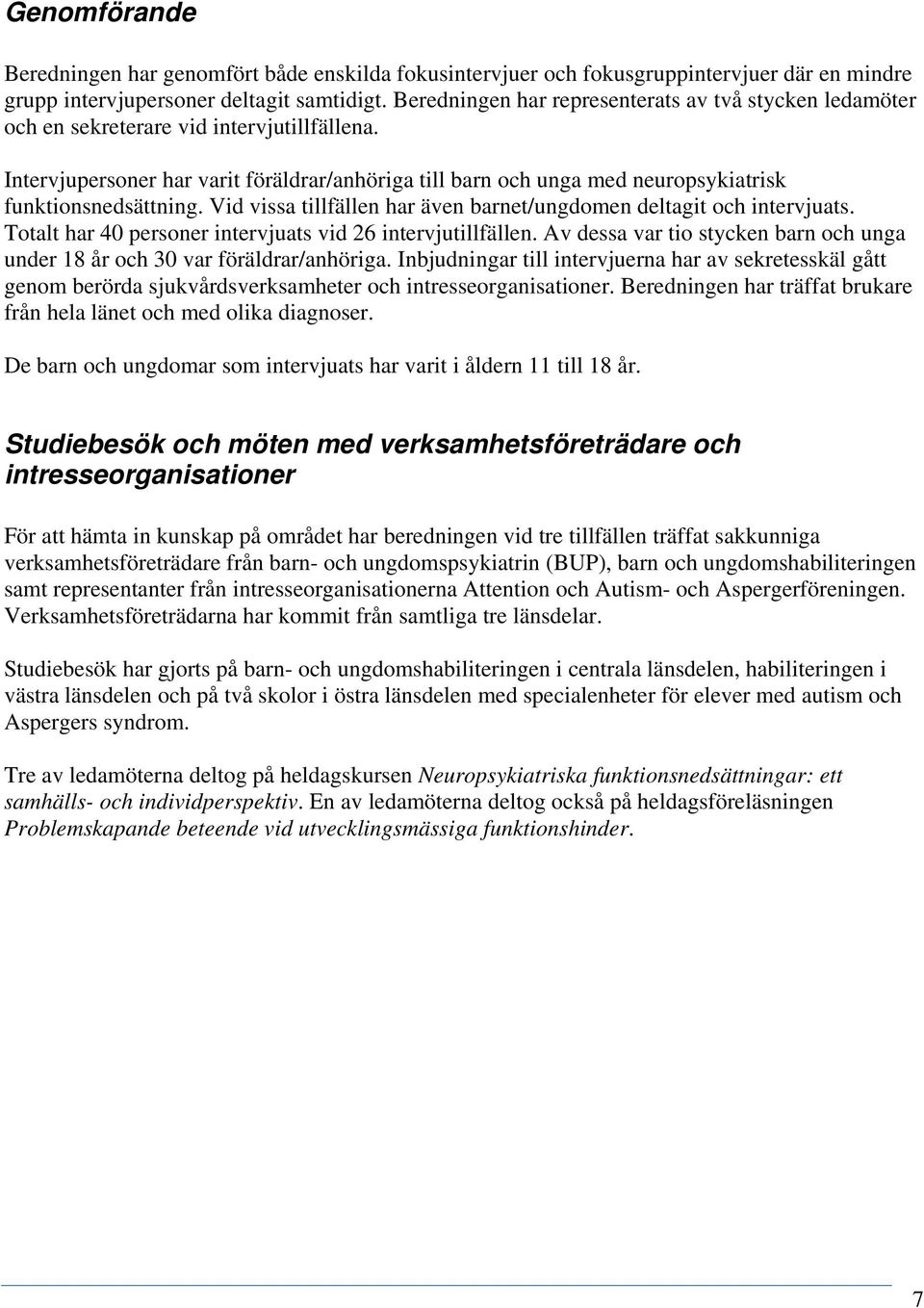 Intervjupersoner har varit föräldrar/anhöriga till barn och unga med neuropsykiatrisk funktionsnedsättning. Vid vissa tillfällen har även barnet/ungdomen deltagit och intervjuats.