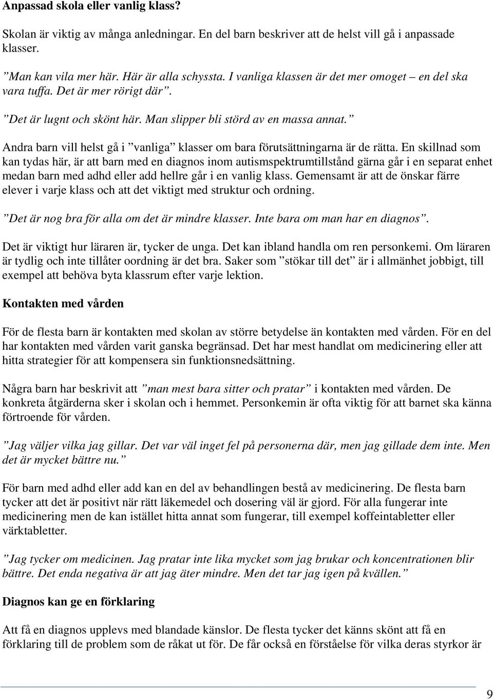 Andra barn vill helst gå i vanliga klasser om bara förutsättningarna är de rätta.