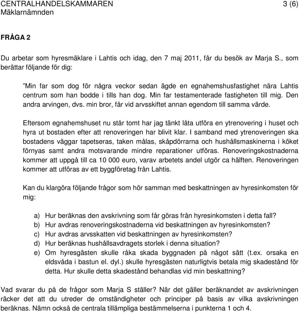 Den andra arvingen, dvs. min bror, får vid arvsskiftet annan egendom till samma värde.