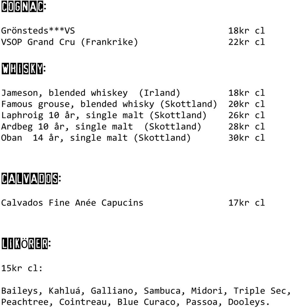 malt (Skottland) 28kr cl Oban 14 år, single malt (Skottland) 30kr cl CALVADOS: Calvados Fine Anée Capucins 17kr cl