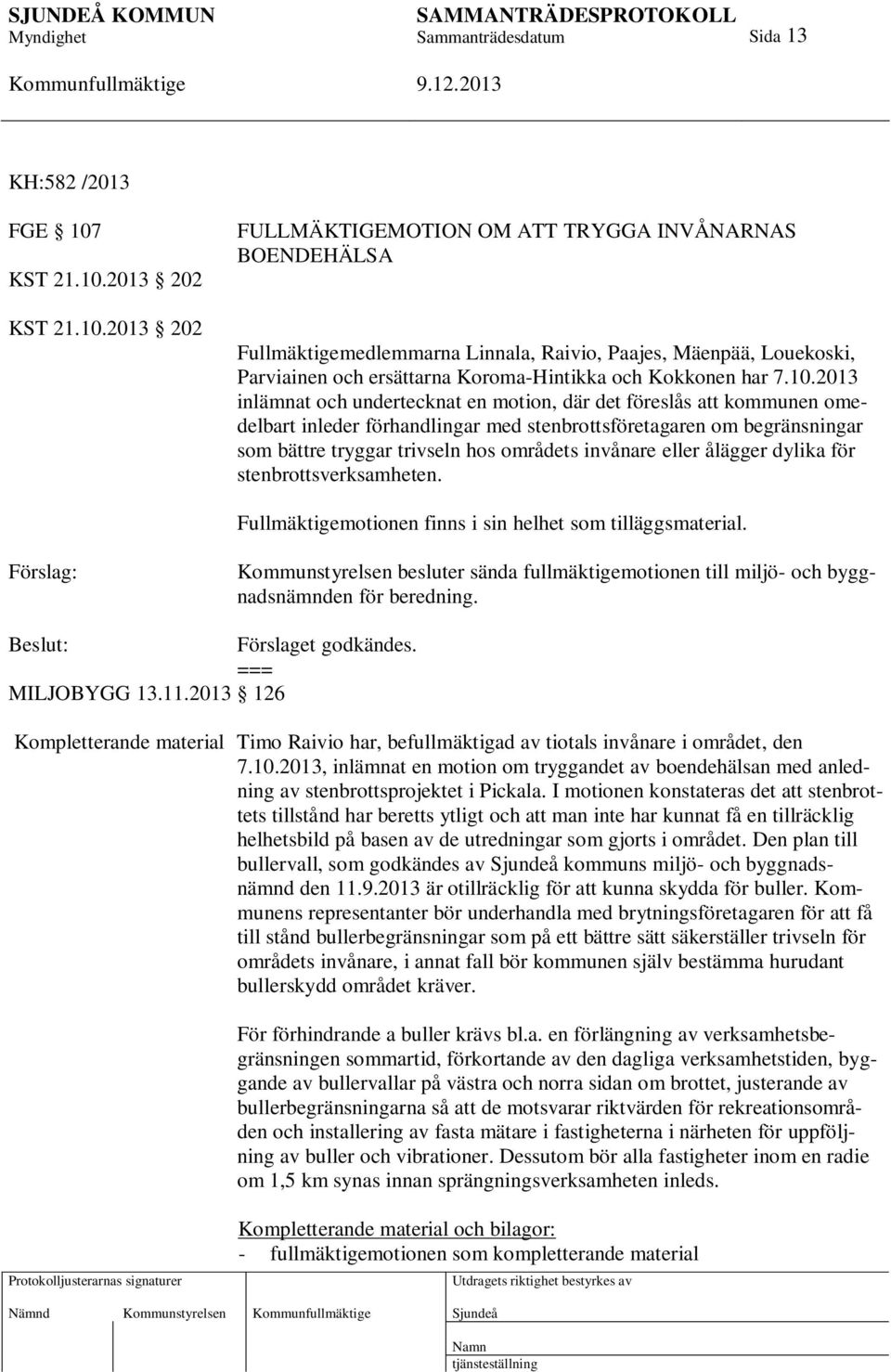2013 202 2013 202 FULLMÄKTIGEMOTION OM ATT TRYGGA INVÅNARNAS BOENDEHÄLSA Fullmäktigemedlemmarna Linnala, Raivio, Paajes, Mäenpää, Louekoski, Parviainen och ersättarna Koroma-Hintikka och Kokkonen har