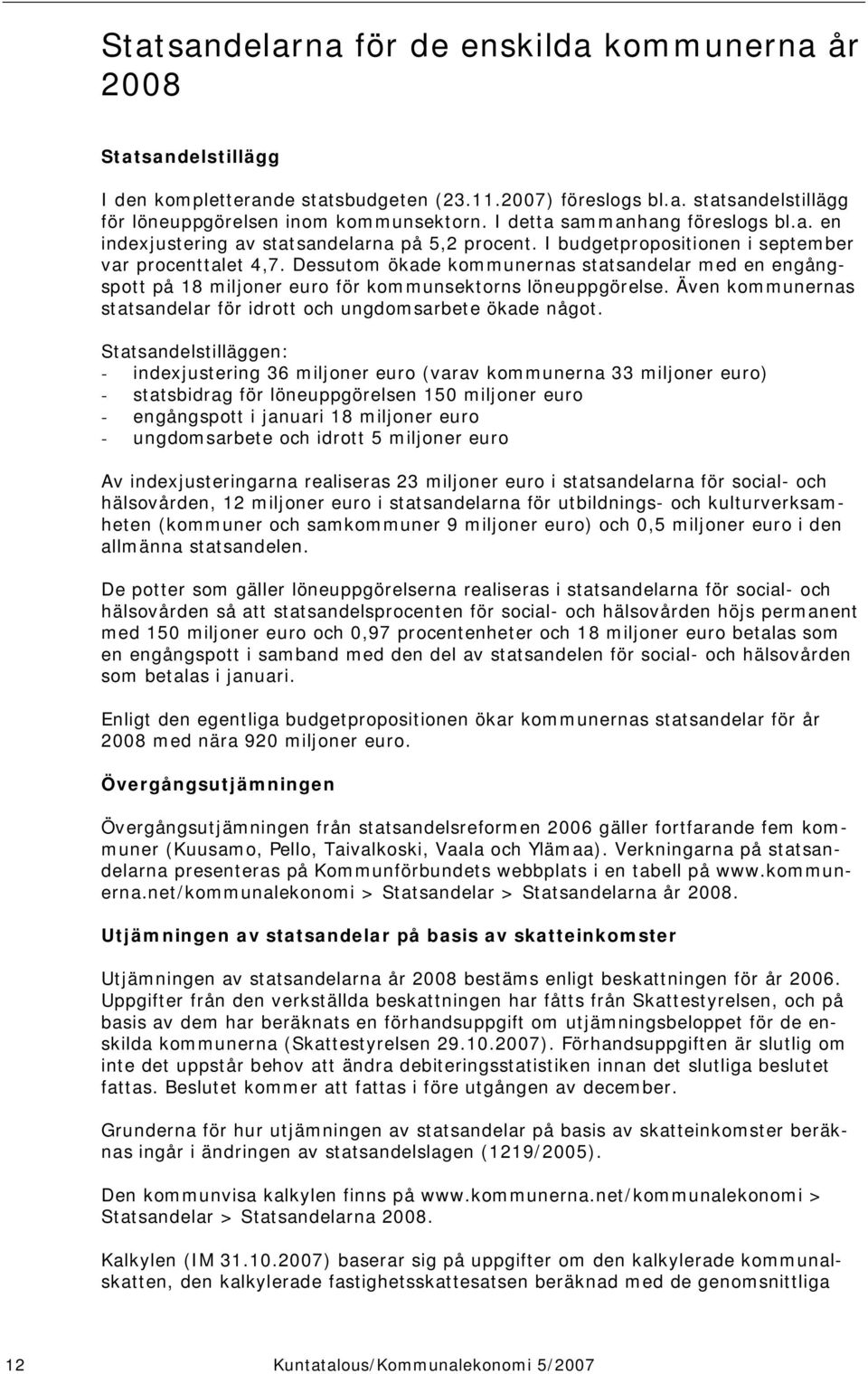 Dessutom ökade kommunernas statsandelar med en engångspott på 18 miljoner euro för kommunsektorns löneuppgörelse. Även kommunernas statsandelar för idrott och ungdomsarbete ökade något.