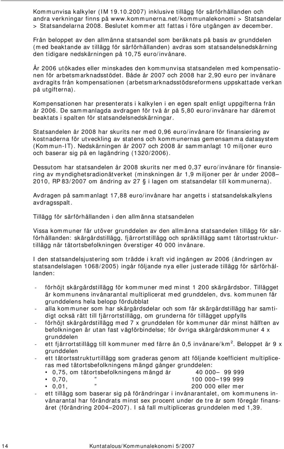 Från beloppet av den allmänna statsandel som beräknats på basis av grunddelen (med beaktande av tillägg för särförhållanden) avdras som statsandelsnedskärning den tidigare nedskärningen på 10,75