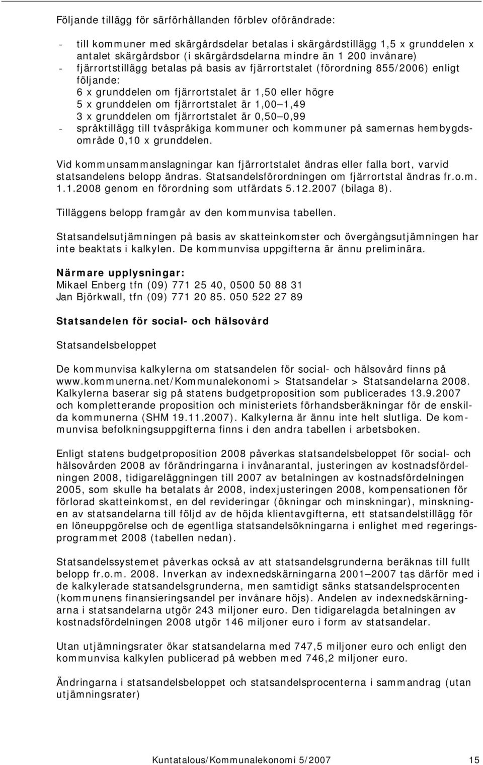 1,49 3 x grunddelen om fjärrortstalet är 0,50 0,99 - språktillägg till tvåspråkiga kommuner och kommuner på samernas hembygdsområde 0,10 x grunddelen.