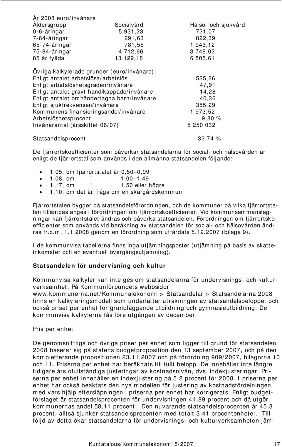 Enligt antalet omhändertagna barn/invånare 40,36 Enligt sjukfrekvensen/invånare 355,29 Kommunens finansieringsandel/invånare 1 973,52 Arbetslöshetsprocent 9,80 % Invånarantal (årsskiftet 06/07) 5 250