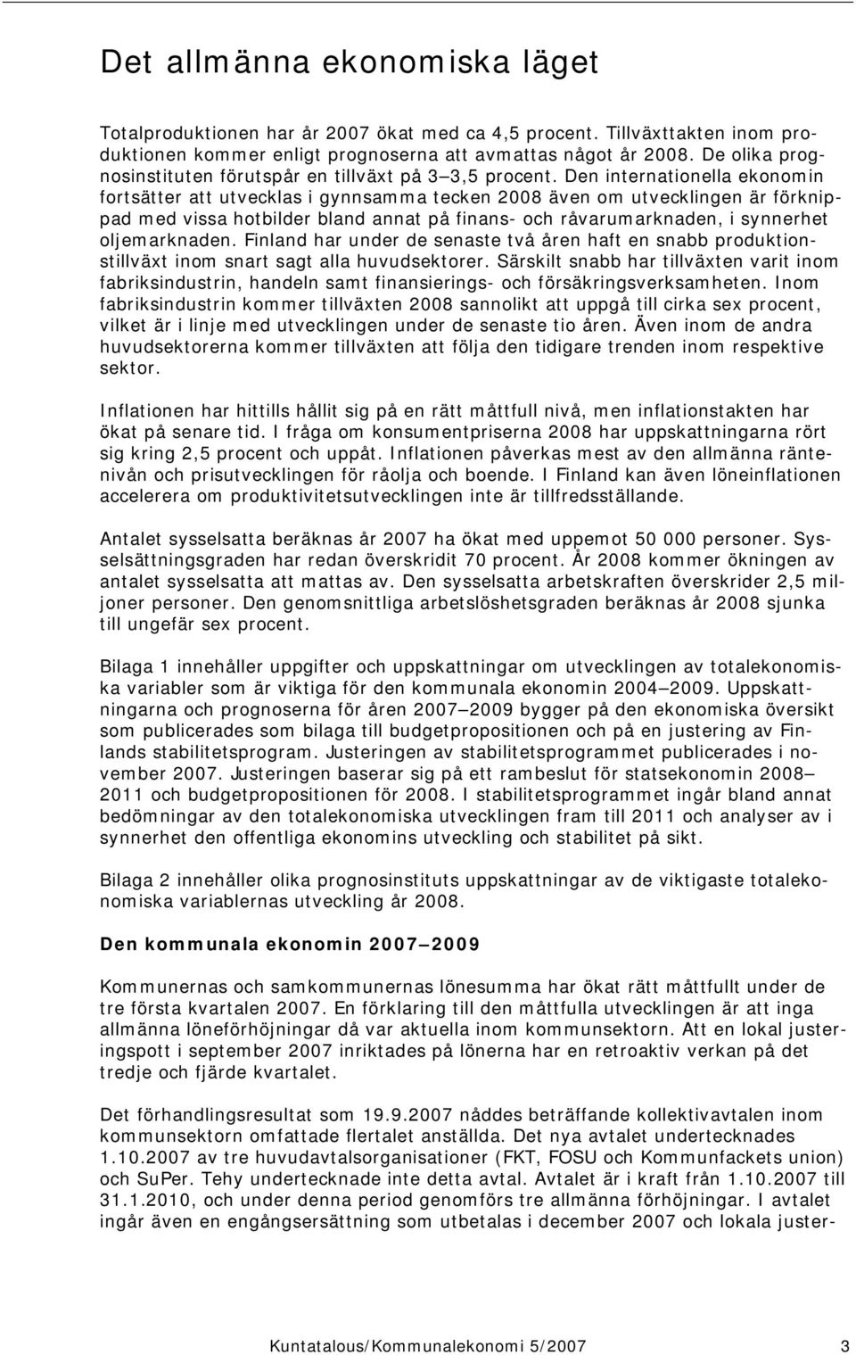 Den internationella ekonomin fortsätter att utvecklas i gynnsamma tecken 2008 även om utvecklingen är förknippad med vissa hotbilder bland annat på finans- och råvarumarknaden, i synnerhet