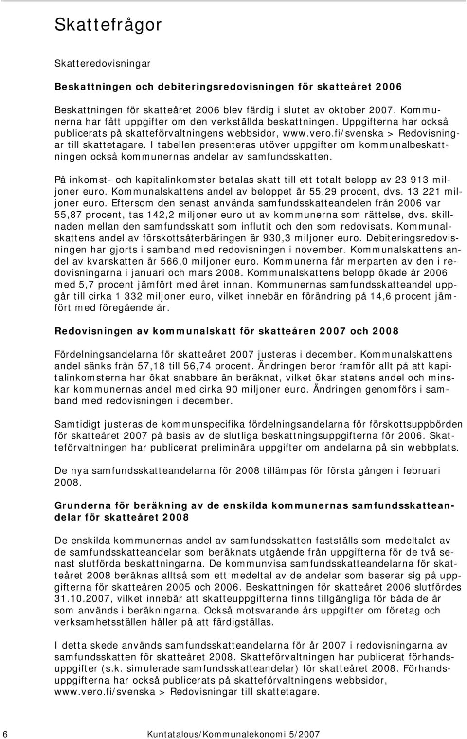 I tabellen presenteras utöver uppgifter om kommunalbeskattningen också kommunernas andelar av samfundsskatten.