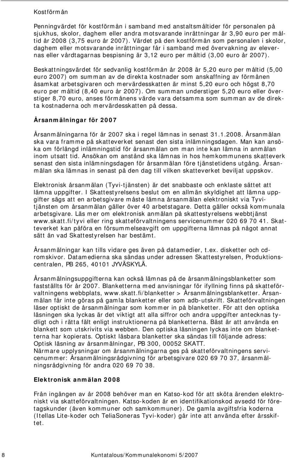 Värdet på den kostförmån som personalen i skolor, daghem eller motsvarande inrättningar får i samband med övervakning av elevernas eller vårdtagarnas bespisning är 3,12 euro per måltid (3,00 euro år 