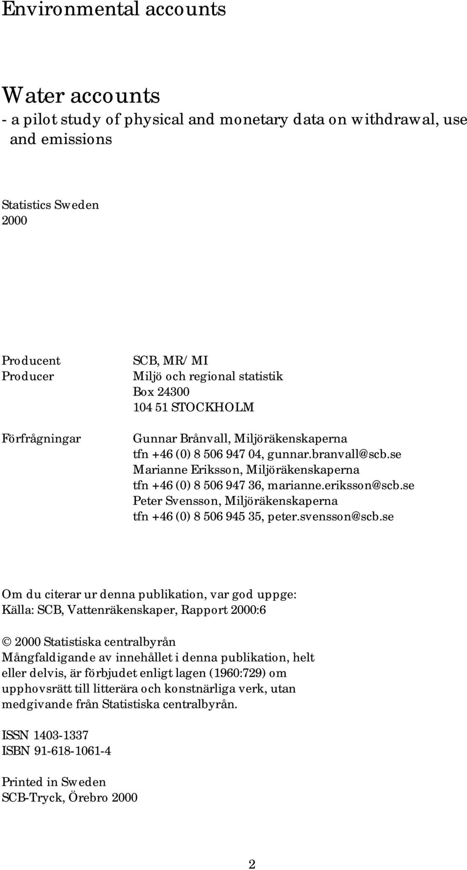 se Marianne Eriksson, Miljöräkenskaperna tfn +46 (0) 8 506 947 36, marianne.eriksson@scb.se Peter Svensson, Miljöräkenskaperna tfn +46 (0) 8 506 945 35, peter.svensson@scb.