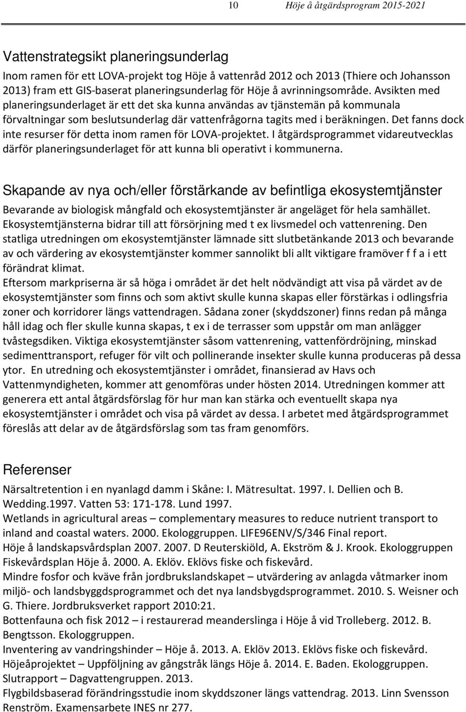 Det fanns dock inte resurser för detta inom ramen för LOVA-projektet. I åtgärdsprogrammet vidareutvecklas därför planeringsunderlaget för att kunna bli operativt i kommunerna.