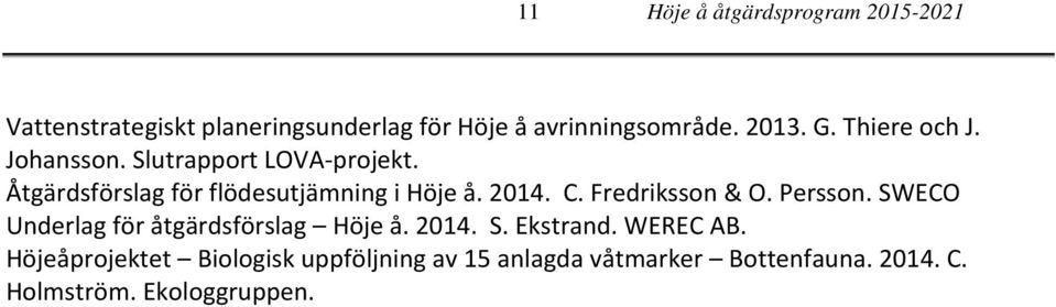 Fredriksson & O. Persson. SWECO Underlag för åtgärdsförslag Höje å. 2014. S. Ekstrand. WEREC AB.