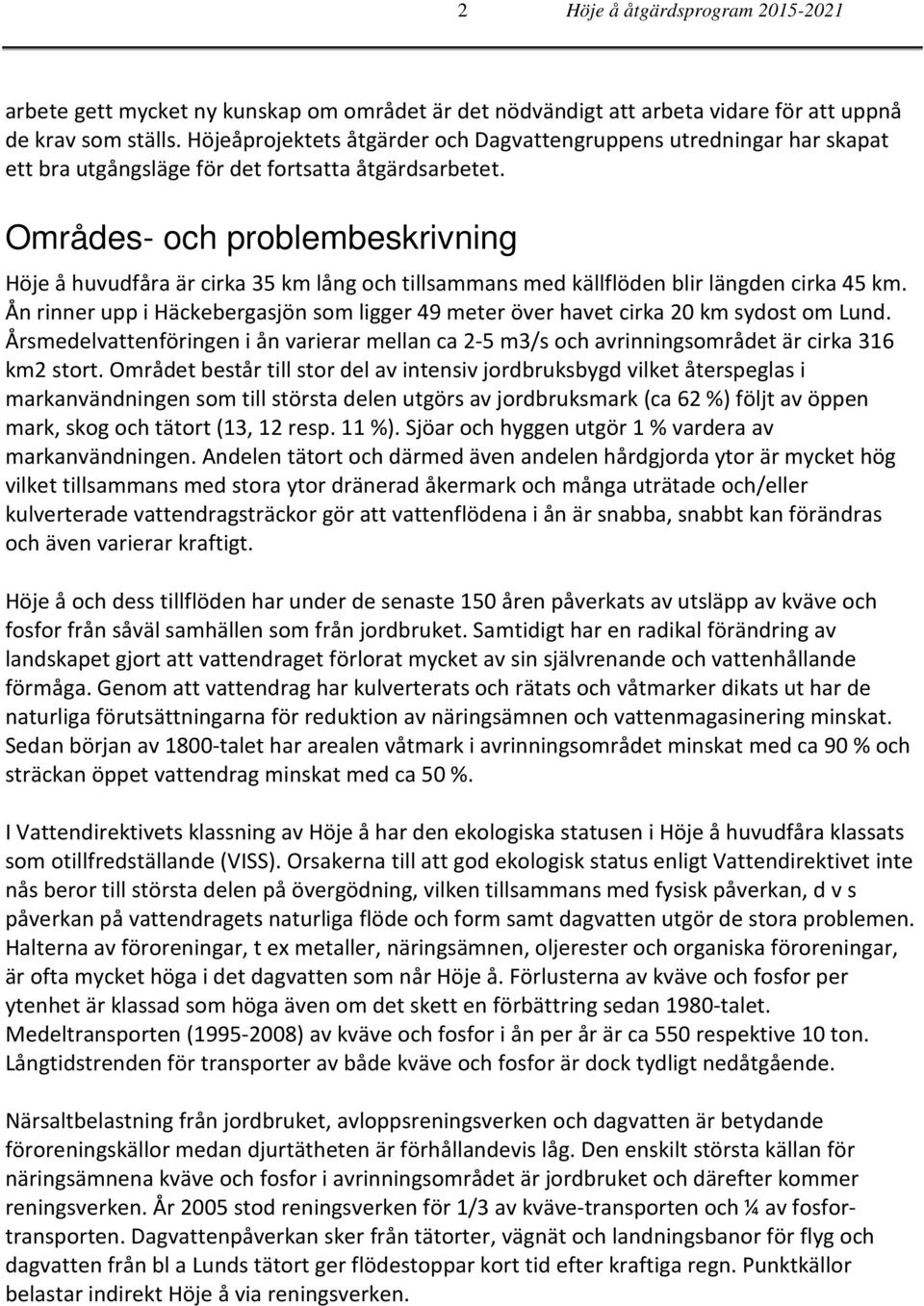 Områdes- och problembeskrivning Höje å huvudfåra är cirka 35 km lång och tillsammans med källflöden blir längden cirka 45 km.