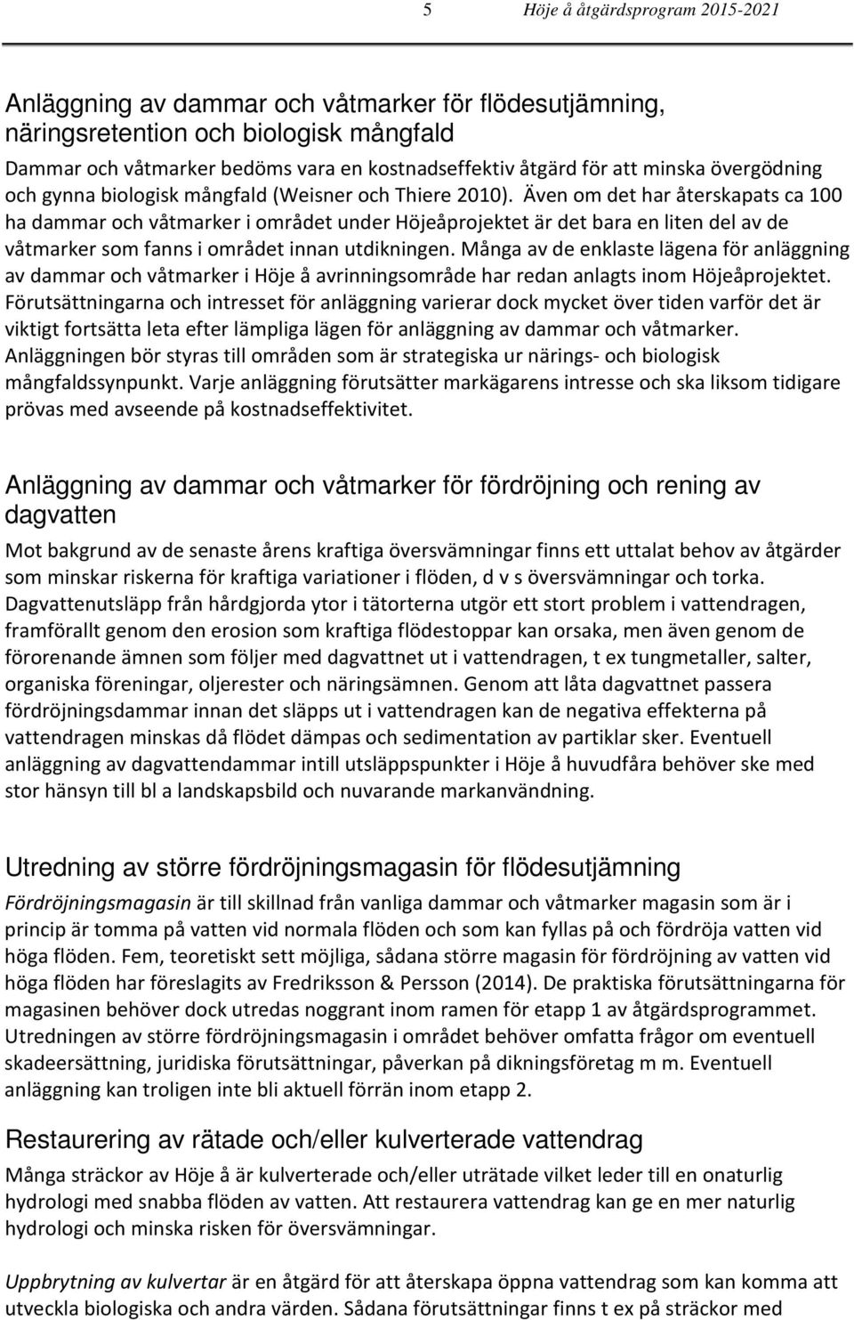 Även om det har återskapats ca 100 ha dammar och våtmarker i området under Höjeåprojektet är det bara en liten del av de våtmarker som fanns i området innan utdikningen.