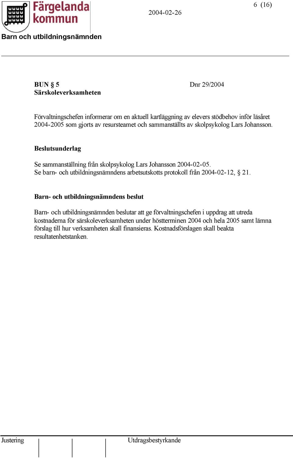 Se barn- och utbildningsnämndens arbetsutskotts protokoll från 2004-02-12, 21.