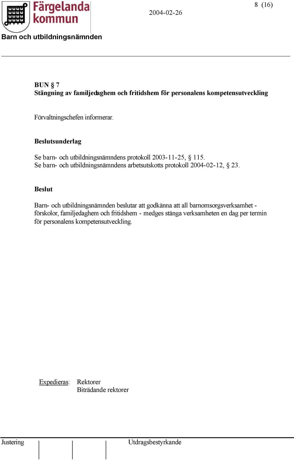 Se barn- och utbildningsnämndens arbetsutskotts protokoll 2004-02-12, 23.