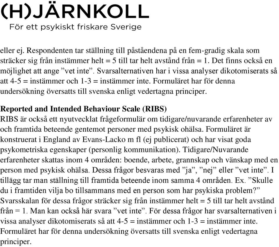 Reported and Intended Behaviour Scale (RIBS) RIBS är också ett nyutvecklat frågeformulär om tidigare/nuvarande erfarenheter av och framtida beteende gentemot personer med psykisk ohälsa.