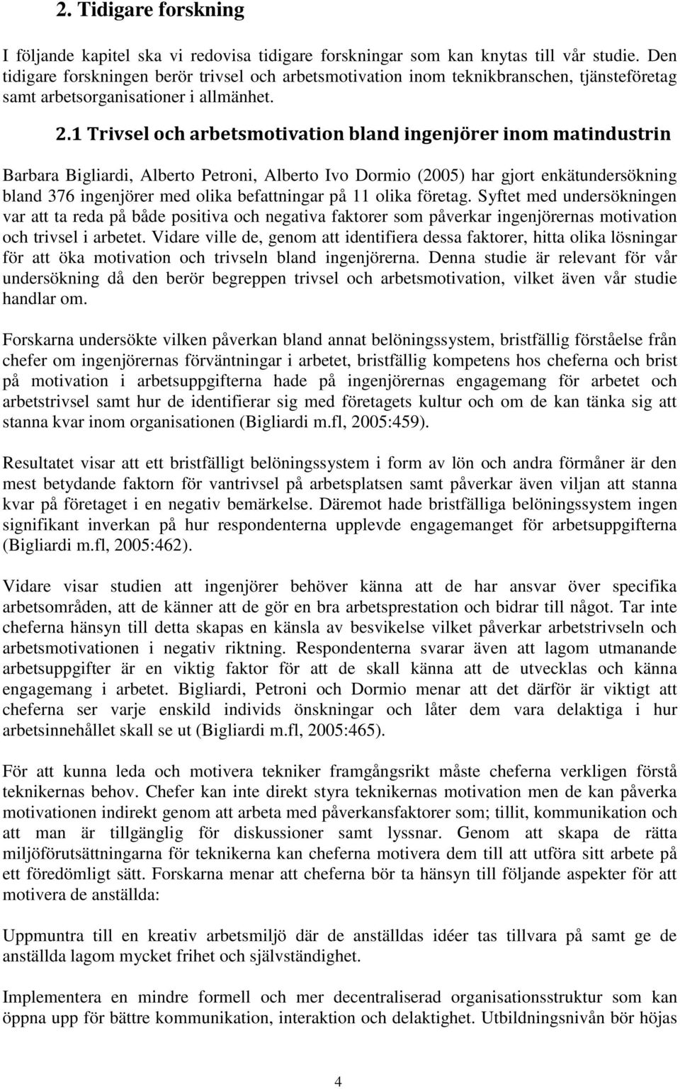 1 Trivsel och arbetsmotivation bland ingenjörer inom matindustrin Barbara Bigliardi, Alberto Petroni, Alberto Ivo Dormio (2005) har gjort enkätundersökning bland 376 ingenjörer med olika befattningar