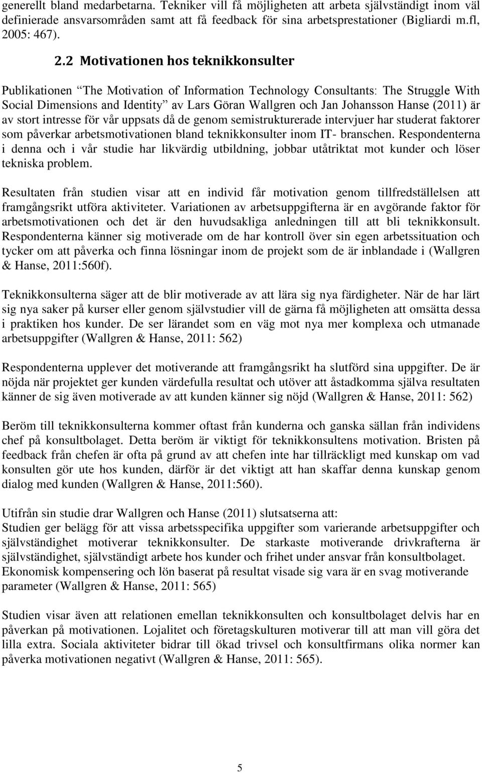 2 Motivationen hos teknikkonsulter Publikationen The Motivation of Information Technology Consultants: The Struggle With Social Dimensions and Identity av Lars Göran Wallgren och Jan Johansson Hanse