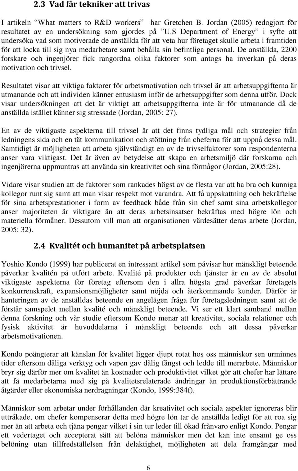personal. De anställda, 2200 forskare och ingenjörer fick rangordna olika faktorer som antogs ha inverkan på deras motivation och trivsel.