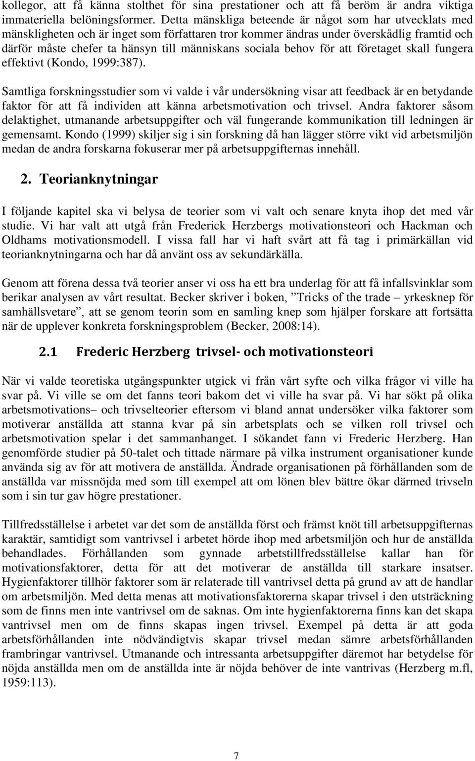 sociala behov för att företaget skall fungera effektivt (Kondo, 1999:387).