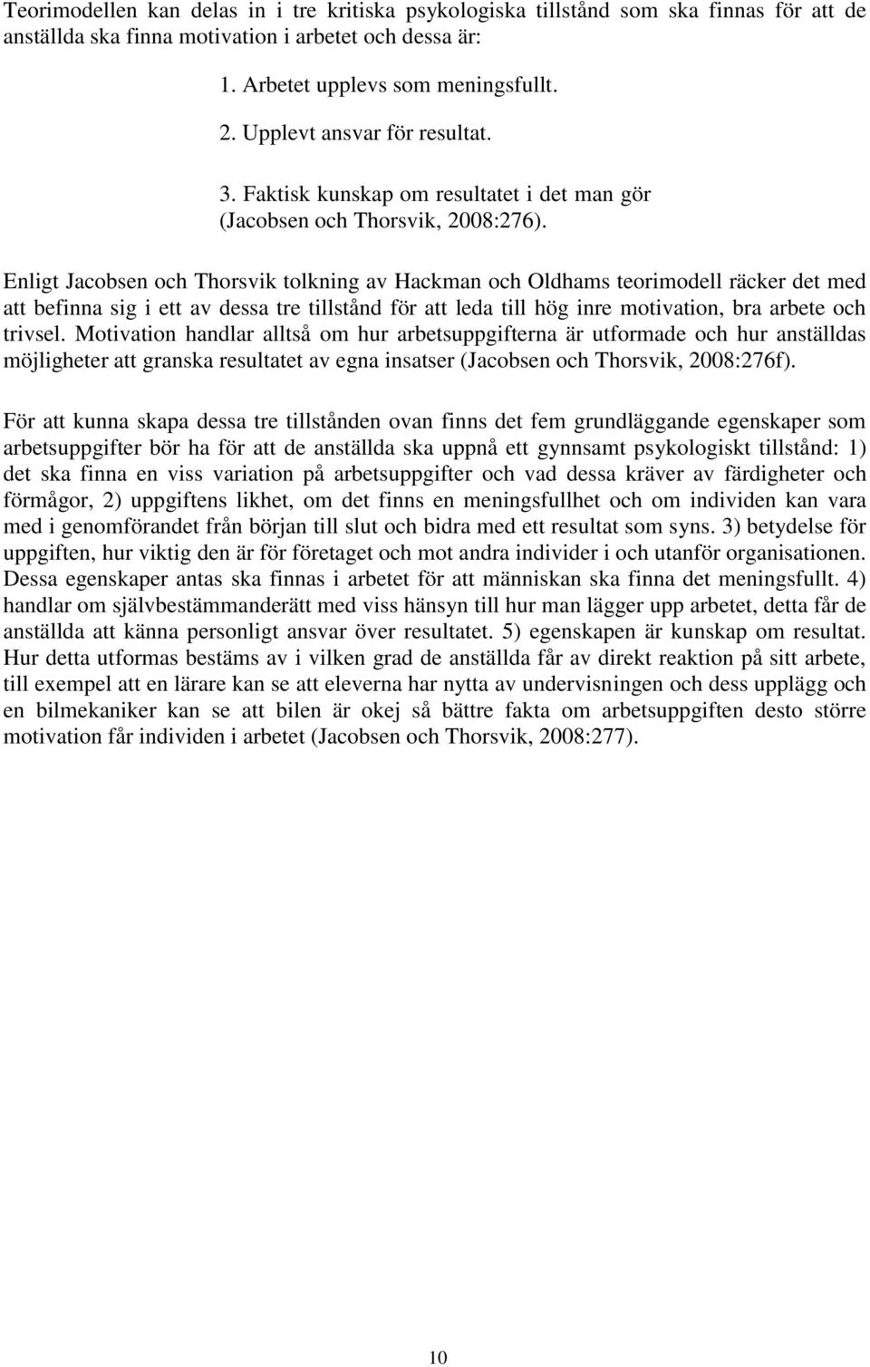Enligt Jacobsen och Thorsvik tolkning av Hackman och Oldhams teorimodell räcker det med att befinna sig i ett av dessa tre tillstånd för att leda till hög inre motivation, bra arbete och trivsel.