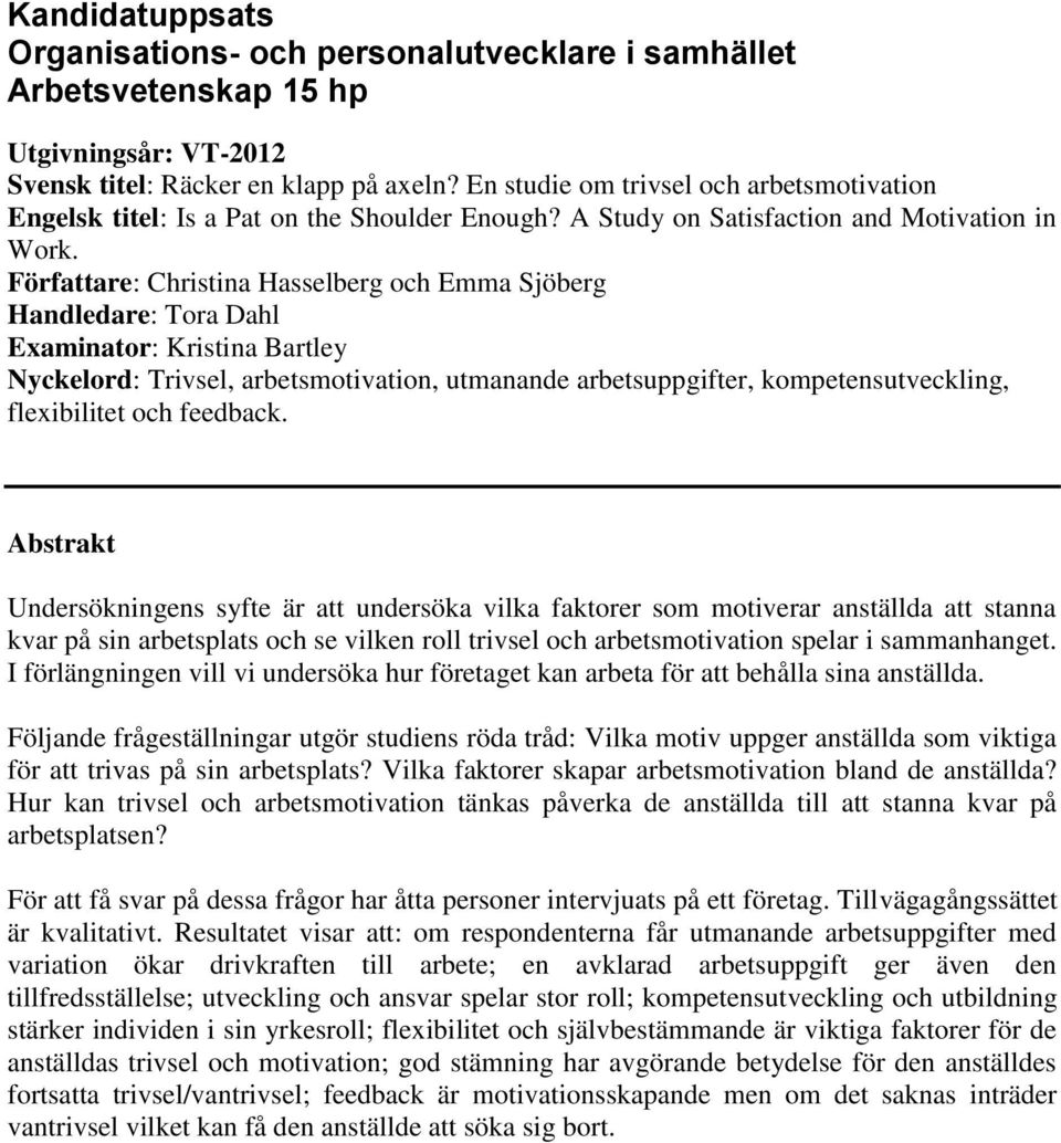 Författare: Christina Hasselberg och Emma Sjöberg Handledare: Tora Dahl Examinator: Kristina Bartley Nyckelord: Trivsel, arbetsmotivation, utmanande arbetsuppgifter, kompetensutveckling, flexibilitet