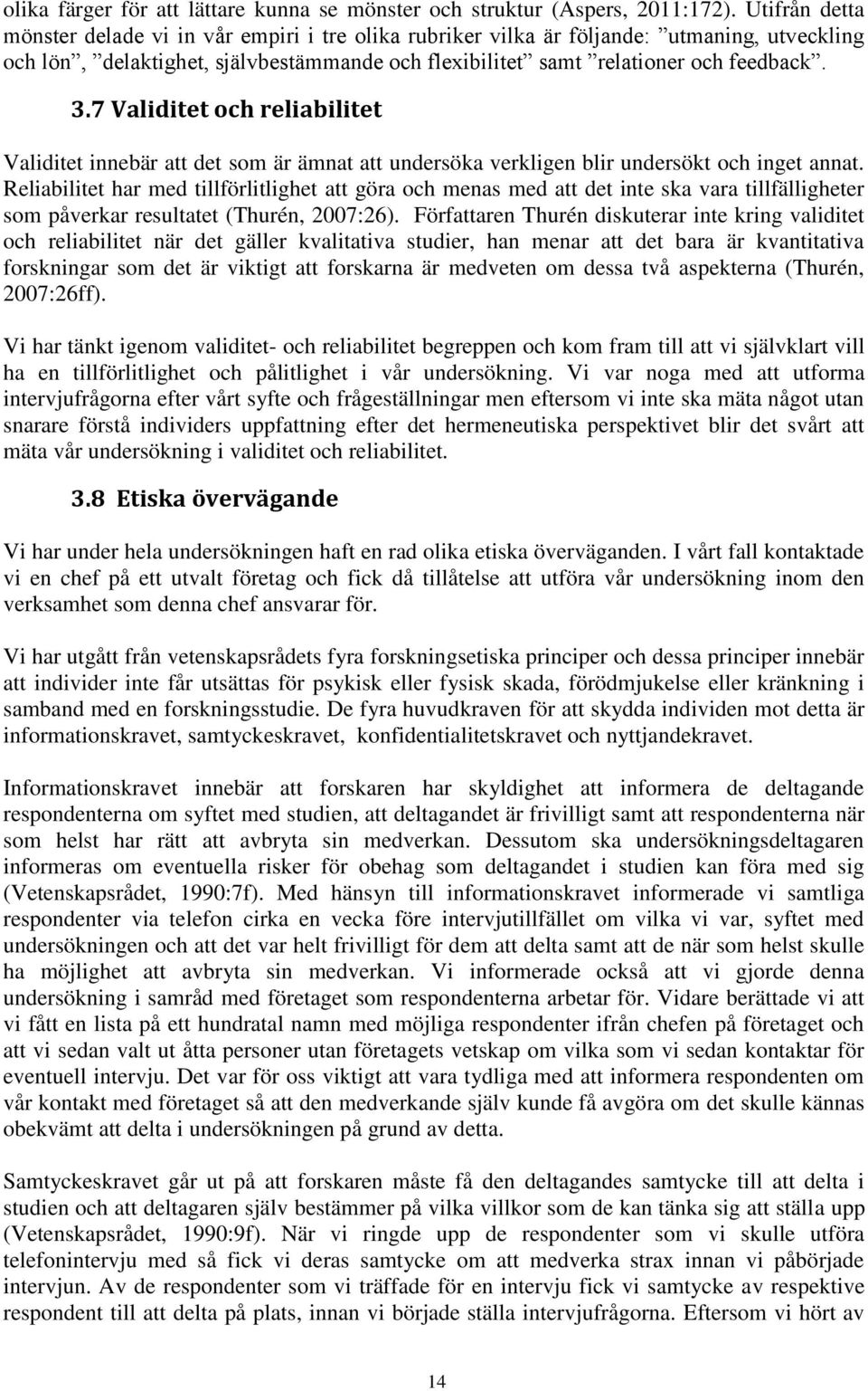 7 Validitet och reliabilitet Validitet innebär att det som är ämnat att undersöka verkligen blir undersökt och inget annat.